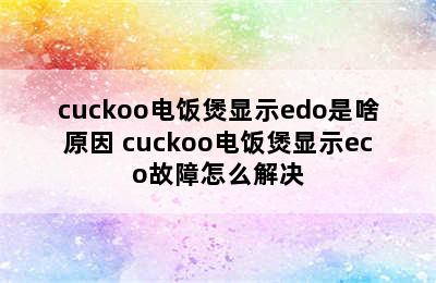 cuckoo电饭煲显示edo是啥原因 cuckoo电饭煲显示eco故障怎么解决